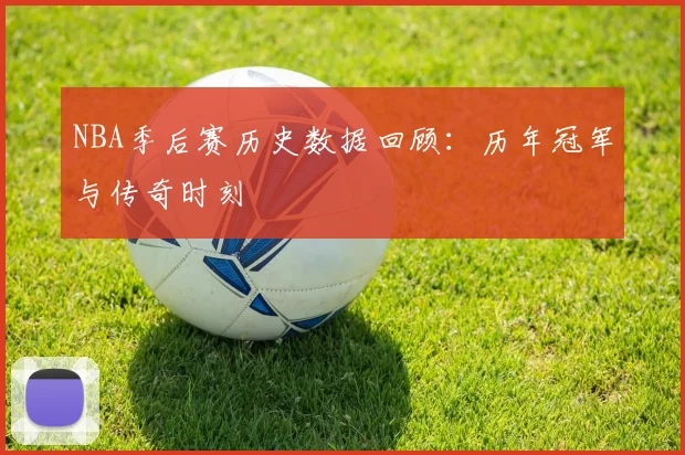 NBA季后赛历史数据回顾:历年冠军与传奇时刻