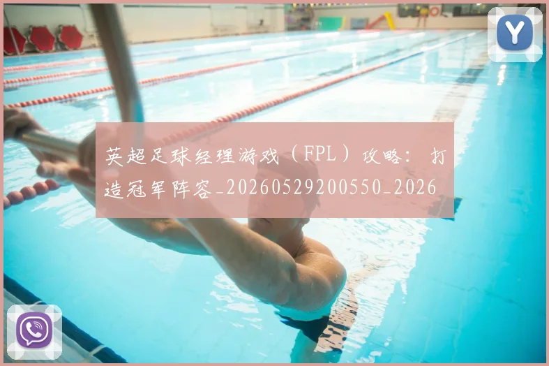 英超足球经理游戏（FPL）攻略：打造冠军阵容_20260529200550_20260702174843